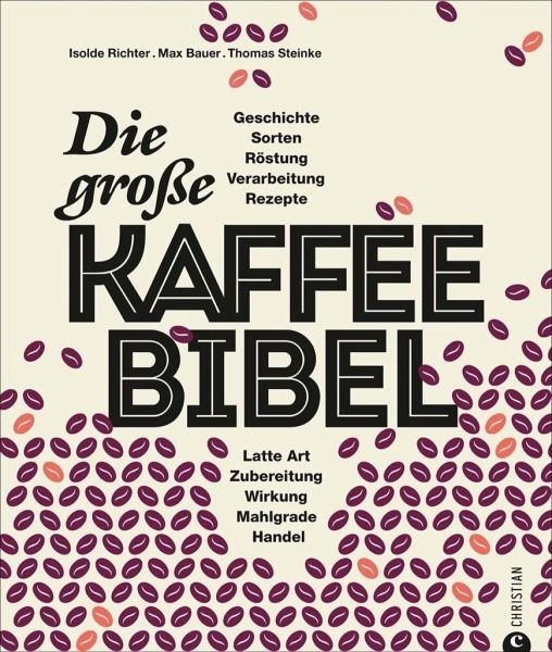 Die große Kaffeebibel, Sorten, Rezepte, Verarbeitung, Latte Art, Wirkung, Handel
